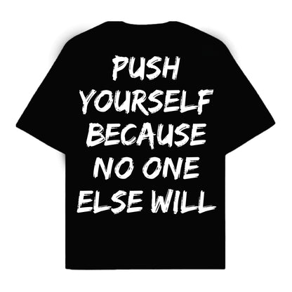 RULESS PUSH YOURSELF BECAUSE NO ONE ELSE WILL