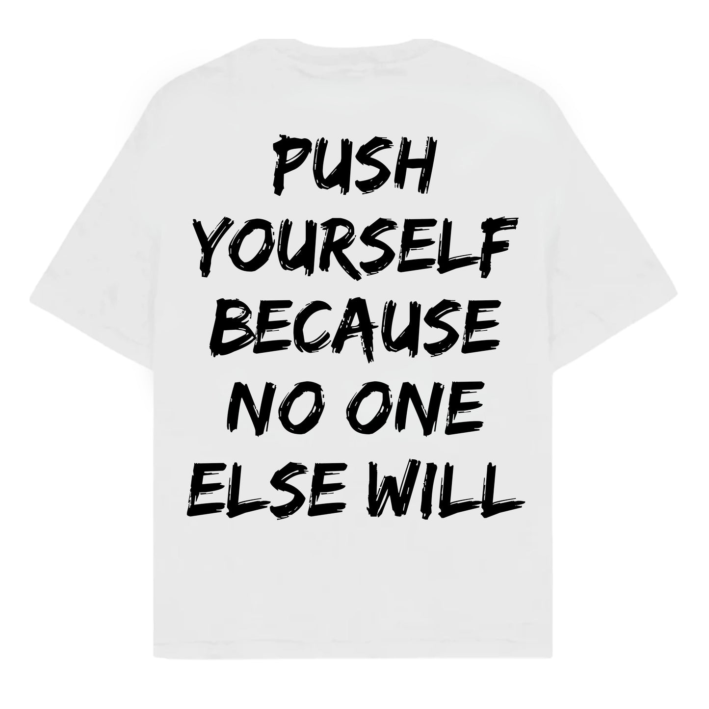 RULESS PUSH YOURSELF BECAUSE NO ONE ELSE WILL