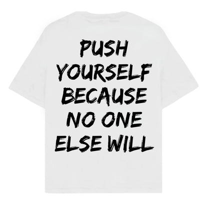 RULESS PUSH YOURSELF BECAUSE NO ONE ELSE WILL