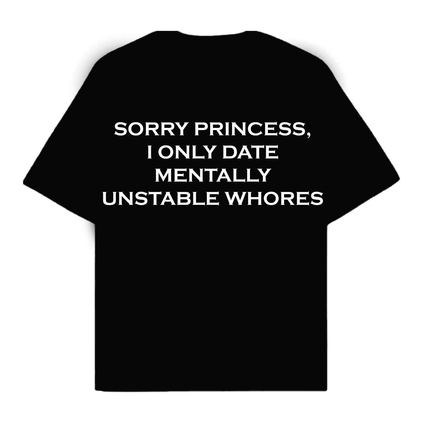 RULESS SORRY PRINCESS, I ONLY DATE MENTALLY UNSTABLE WHORES