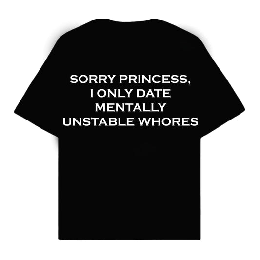RULESS SORRY PRINCESS, I ONLY DATE MENTALLY UNSTABLE WHORES